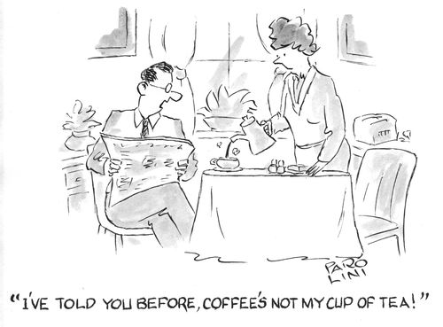 'I've told you before, coffee's not my cup of tea!'