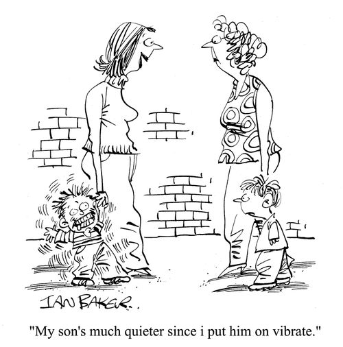 'My sons' much quieter since I put him on vibrate.'