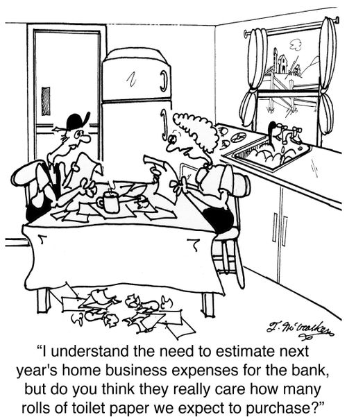 'I understand the need to estimate next year's home business expenses for the bank, but do you think they really care how many rolls of toilet paper we expect to purchase?'