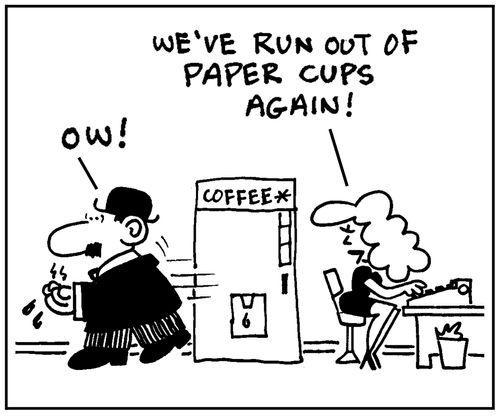 'We've run out of paper cups again.'
