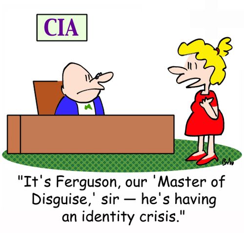 CIA, 'It's Ferguson, our 'Master of Disguise,' sir -- he's having an identity crisis.'