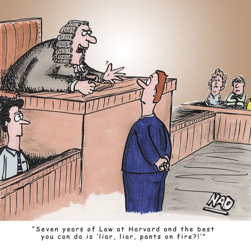 A lawyer is addressed by the judge in court - 'Seven years of Law at Harvard and the best you can do is 'liar, liar, pants on fire?!'...'