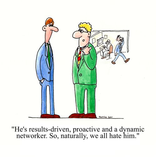 'he's results-driven, proactive and a dynamic networker. So, naturally, we all hate him.'