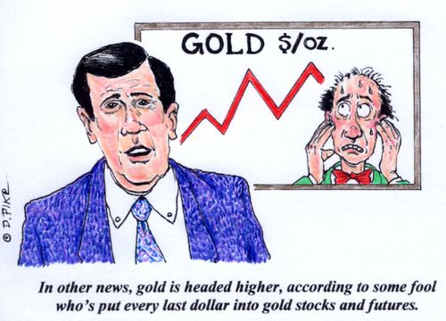 'In other news, gold is headed higher, according to some fool who's put every last dollar into gold stocks and futures.'