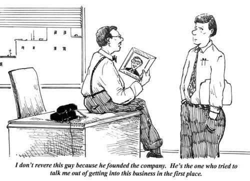 'I don't revere this guy because he founded the company. He's the one who tried to talk me out of getting into this business in the first place.'