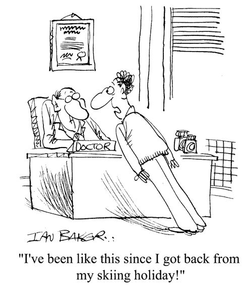 "I've been like this since I got back from my skiing holiday!"