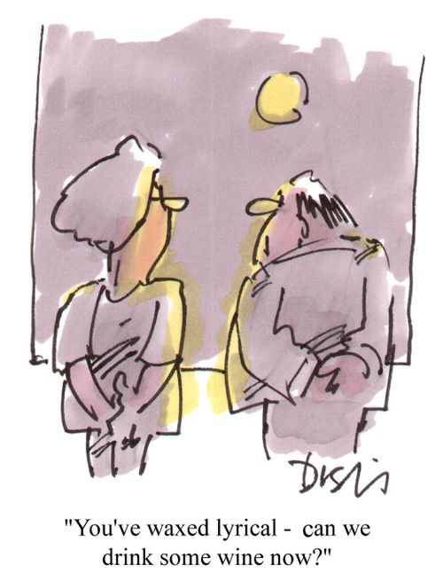 "You've waxed lyrical - can we go in and drink some wine now."