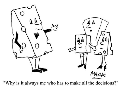 "Why is it always me who has to make all the decisions?"