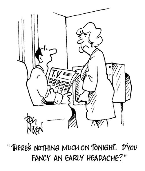 "There's nothing much on tonight. D'you fancy an early headache?"