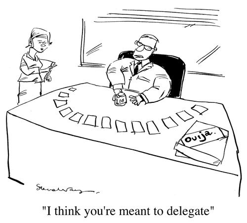 "I think you are meant to delegate"