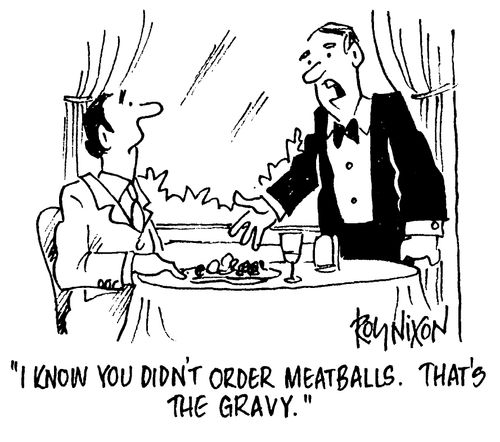 "I know you didn't order meatballs. That's the gravy."