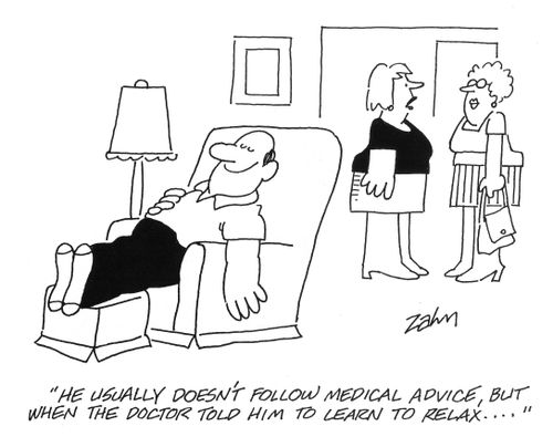'He usually doesn't follow medical advice, but when the doctor told him to learn to relax...'