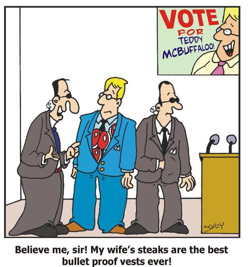 'Believe me, sir! My wife's steaks are the best bullet proof vests ever!'