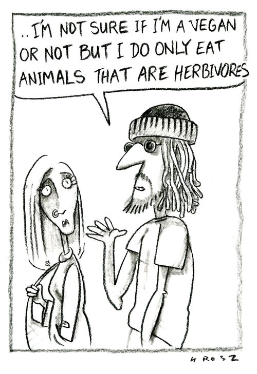 'I'm not sure if I'm a vegan or not but I do only eat animals that are herbivores.'