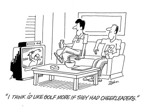 'I think I'd like golf more if they had cheerleaders.'