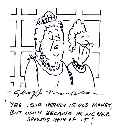 'Yes, Sir Henry is old money, but only because he never spends any of it!'