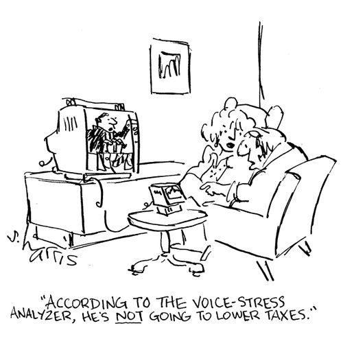 'According to the voice-stress analyzer, he's not going to lower taxes.'