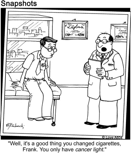 "Well, it's a good thing you changed cigarettes, Frank. You only have cancer light."