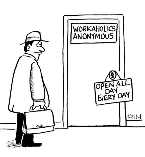 Workaholics anonymous open all day every day.