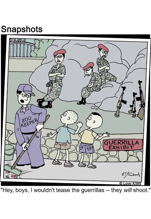 'Hey, boys, I wouldn't tease the guerrillas -- they will shoot.'