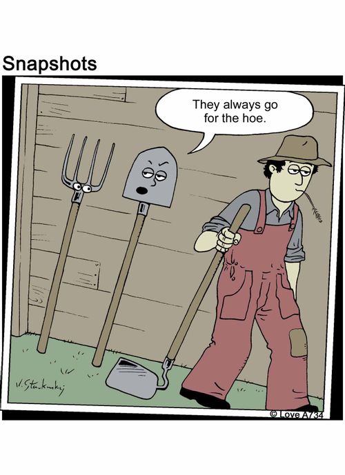 They always go for the hoe.