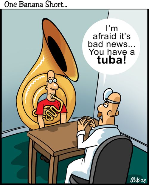 "I'm afraid it's bad news...You have a Tuba!"