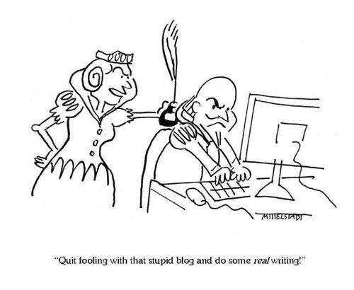 'Quit fooling with that stupid blog and do some REAL writing!'