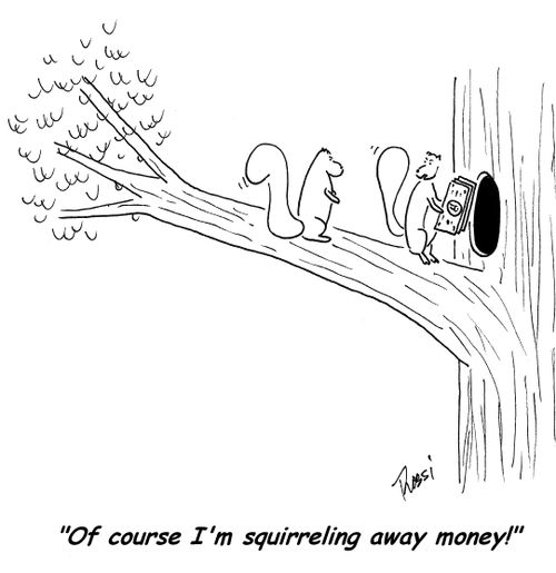 'Of course I'm squirreling away money!'