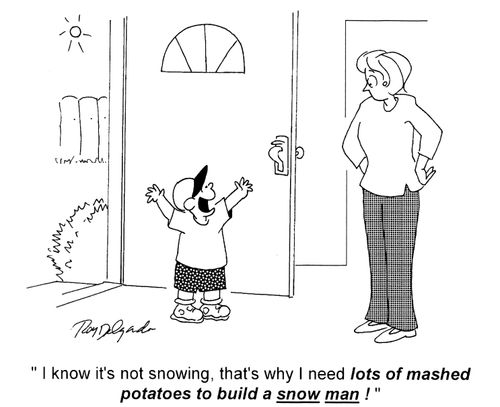 'I know it's not snowing, that's why I need lots of mashed potatoes to build a snow man!'