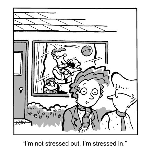'I'm not stressed out. I'm stressed in.'