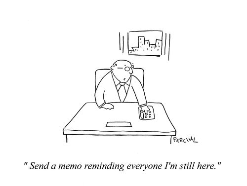 CEO: 'Send  a memo reminding everyone I'm still here.'