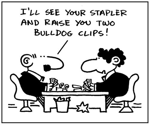 'I'll see you stapler and raise you two bulldog clips.'