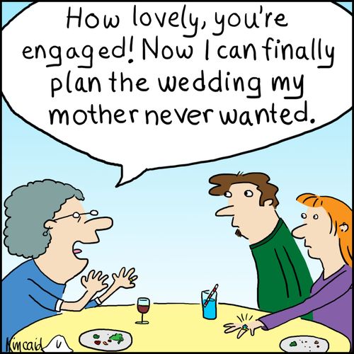 'How lovely, you're engaged! Now I can finally plan the wedding my mother never wanted.'