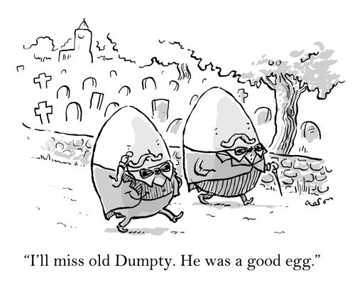 'I'll miss old Dumpty. He was a good egg.'