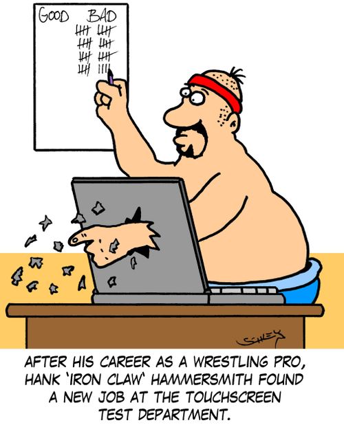 After his career as a wrestling pro, Hank 'Iron Claw' Hammersmith found a new job at the touchscreen test department.