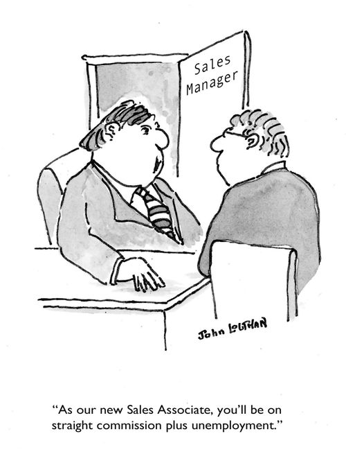 'As our new Sales Associate, you'll be on straight commission plus unemployment.'