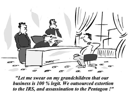 'Let me swear on my grandchildren that our business is 100% legit. We outsourced extortion to the IRS, and assassination to the Pentagon!'