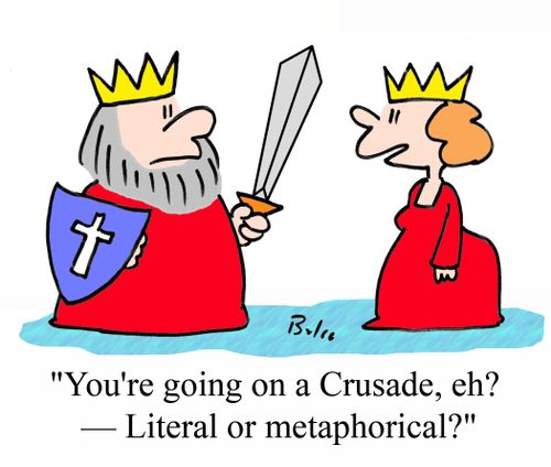 'You're going on a crusade, eh? - Literal or metaphorical?'