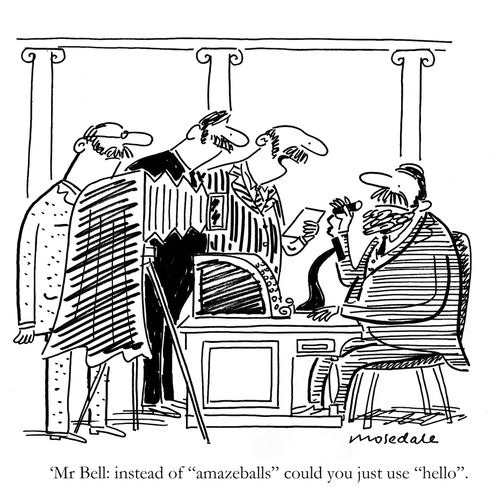 'Mr Bell: instead of 'amazeballs' could you just use 'hello'.