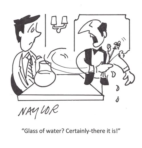 'Glass of water? Certainly - there it is!'