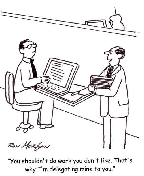 'You shouldn't do work you don't like. That's why I'm delegating mine to you.'