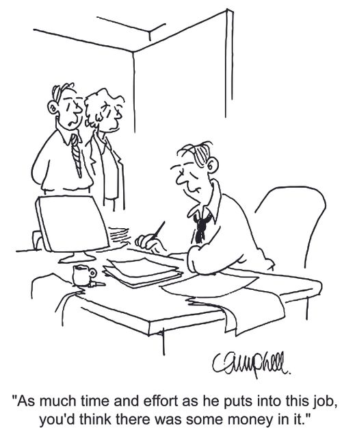 'As much time and effort as he puts into this job, you'd think there was some money in it.'