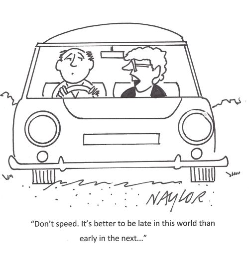 'Don't speed. It's better to be late in this world than early in the next. . .'