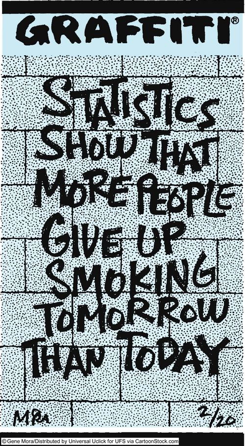 Statistics show that more people give up smoking tomorrow than today.