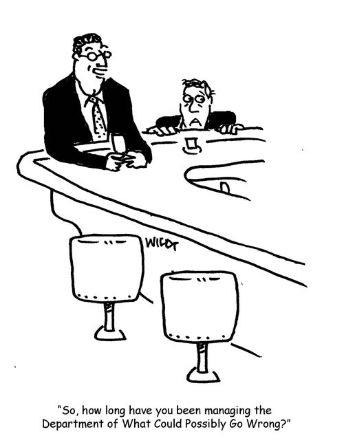 'So, how long have you been managing the Department of What Could Possible Go Wrong?'