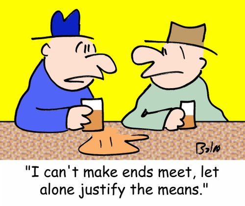 'I can't make ends meet, let alone justify the means.'