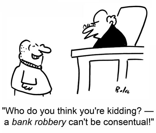 'Who do you think you're kidding? -- a bank robbery can't be consentual!'