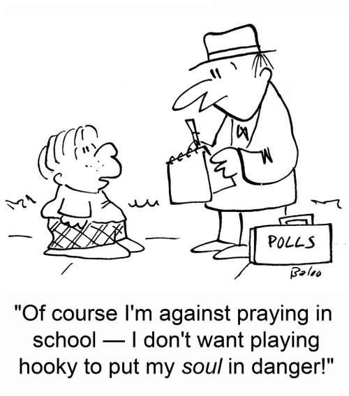 'Of course I'm against praying in school -- I don't want playing hooky to put my soul in danger!'