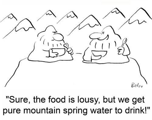 'Sure, the food is lousy, but we get pure mountain spring water to drink!'
