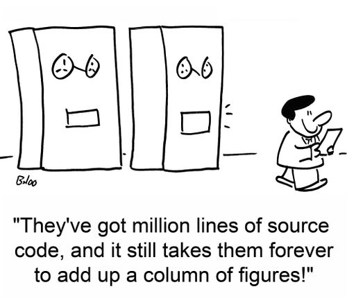 'A million lines of source code, and it still takes them forever to add up a column of figures!'